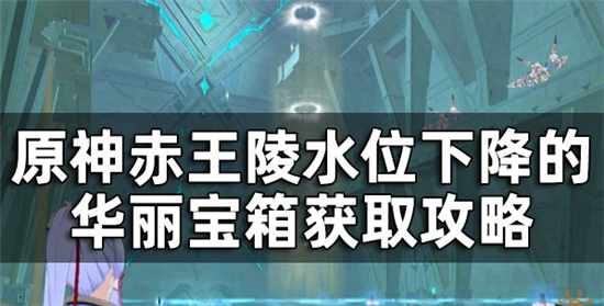 原神须弥沙漠中赤王陵的华丽宝箱获取方法是什么-原神赤王陵华丽宝箱获取攻略