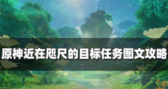 原神须弥魔神任务穿越烟帷与暗林近在咫尺的目标任务怎么过-原神近在咫尺的目标任务攻略