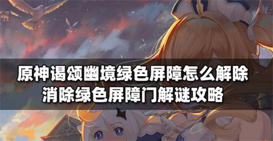 原神须弥雨林谒颂幽境绿色屏障怎么解除-原神消除绿色屏障门解谜攻略