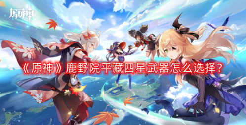 原神鹿野院平藏武器推荐