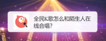 全民k歌怎么匹配路人一起唱 全民k歌和陌生人在线合唱方法