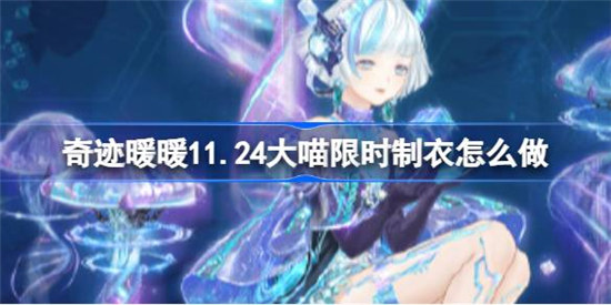 奇迹暖暖11.24大喵限时制衣该怎么做奇迹暖暖梦海浮沉制作方法