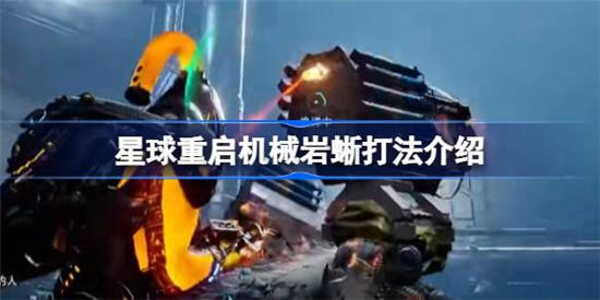 星球重启机械岩蜥怎么打 星球重启机械岩蜥打法攻略介绍