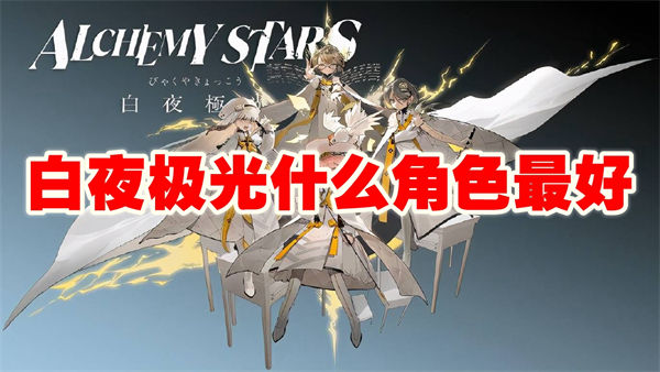 白夜极光什么角色最好 白夜极光角色强度排行榜2023最新 白夜极光