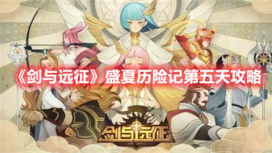 剑与远征盛夏历险记第五天怎么过 盛夏历险记第五天通过方法