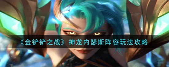 金铲铲之战神龙内瑟斯阵容怎么玩 金铲铲之战神龙内瑟斯阵容怎么玩