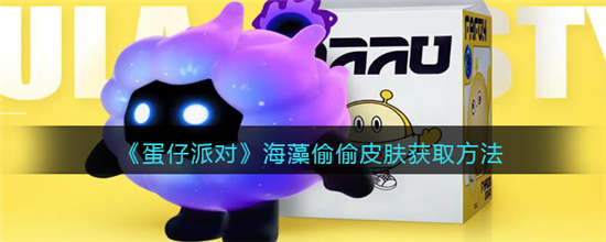 蛋仔派对海藻偷偷皮肤怎么获得 海藻偷偷皮肤获取方法介绍