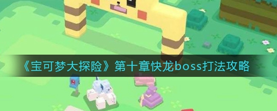 宝可梦大探险第十章快龙boss打法攻略 第十章快龙boss怎么打