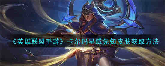英雄联盟手游卡尔玛星域先知皮肤怎么获取 英雄联盟手游卡尔玛星域先知皮肤获取方法