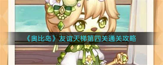 奥比岛梦想国度友谊天梯第四关怎么过友谊天梯第四关过关技巧