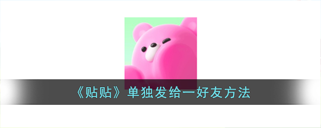 贴贴怎么单独发给一个人-贴贴怎么只给一个人发