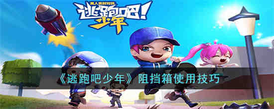 逃跑吧少年阻挡箱怎么用 逃跑吧少年阻挡箱使用技巧