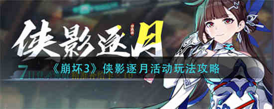 崩坏3侠影逐月活动怎么玩-崩坏3侠影逐月活动攻略大全