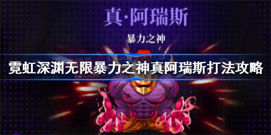 霓虹深渊无限暴力之神真阿瑞斯该怎么打霓虹深渊无限暴力之神真阿瑞斯打法介绍