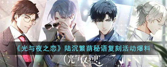 光与夜之恋陆沉繁荫秘语什么时候复刻光与夜之恋陆沉繁荫秘语复刻活动介绍