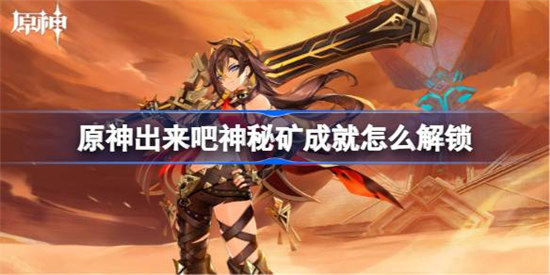 原神出来吧神秘矿成就该怎么解锁原神4.1出来吧神秘矿成就解锁攻略