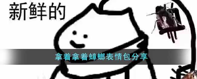拿着拿着蟑螂是什么梗-拿着拿着蟑螂表情包分享